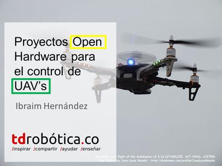 Proyectos Open Hardware para el control de UAV’s Ibraim Hernández.