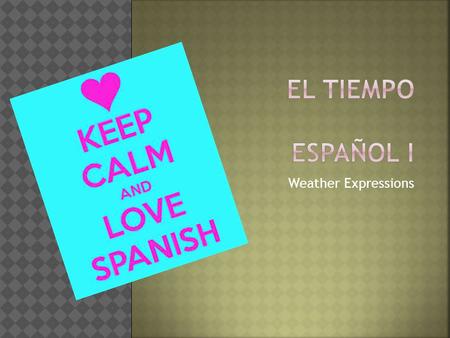 Weather Expressions.  What’s the weather like?  ¿Qué tiempo hace?