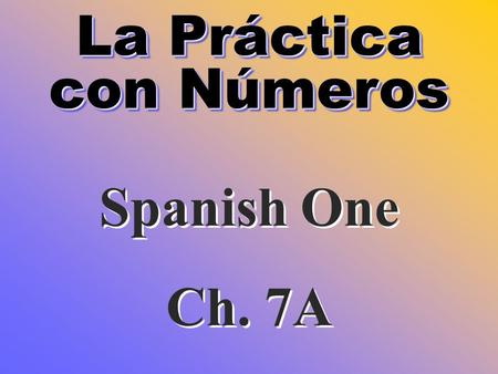 La Práctica con Números La Práctica con Números Spanish One Ch. 7A Spanish One Ch. 7A.