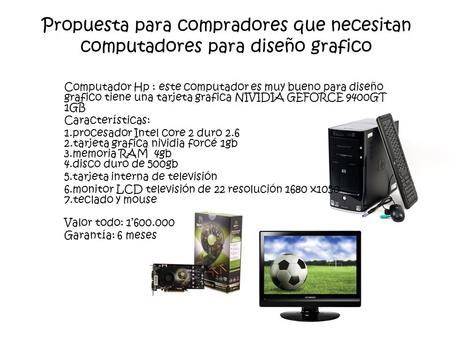 Propuesta para compradores que necesitan computadores para diseño grafico Computador Hp : este computador es muy bueno para diseño grafico tiene una tarjeta.