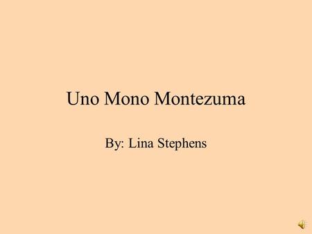 Uno Mono Montezuma By: Lina Stephens Mono vivió en Costa Rica. Le gustaba come las frutas de pluviselva.