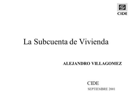 La Subcuenta de Vivienda CIDE SEPTIEMBRE 2001 ALEJANDRO VILLAGOMEZ.