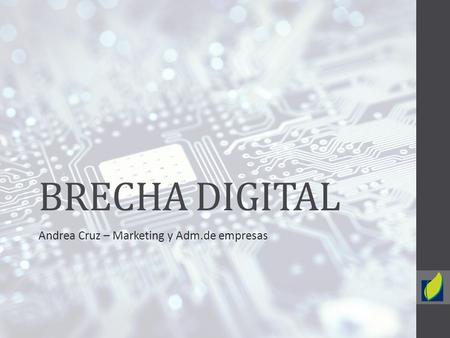 BRECHA DIGITAL Andrea Cruz – Marketing y Adm.de empresas.