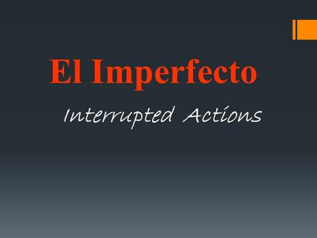 El Imperfecto Interrupted Actions. Remember:  You use the imperfect to talk about what you used to do habitually, or repeatedly.  You also use it to.