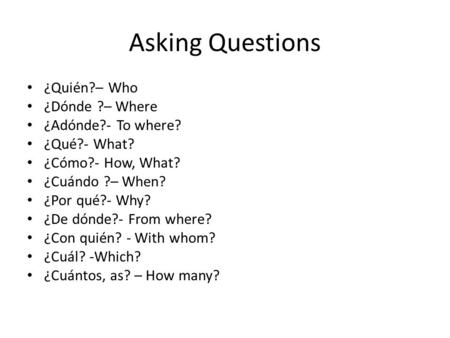 Asking Questions ¿Quién?– Who ¿Dónde ?– Where ¿Adónde?- To where?
