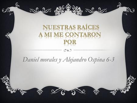 Daniel morales y Alejandro Ospina 6-3. A mi me contaron que en un pueblo había un señor diabólico y malo Asia ya tres días q no lo veían entonces fueron.