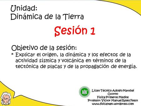 Sesión 1 Unidad: Dinámica de la Tierra Objetivo de la sesión: