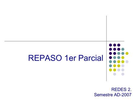 REPASO 1er Parcial REDES 2. Semestre AD-2007. Temas para el examen. Direccionamiento IP. Introducción a Enrutadores. Componentes y arranque de un ruteador.
