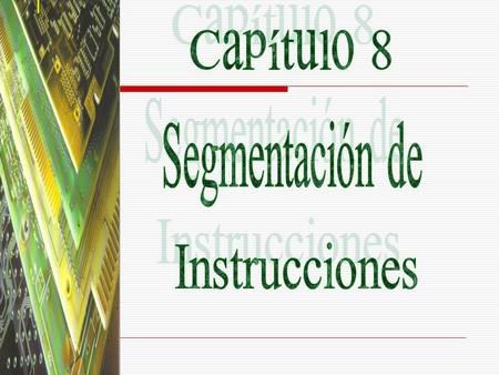 Capítulo 8 Segmentación de Instrucciones.