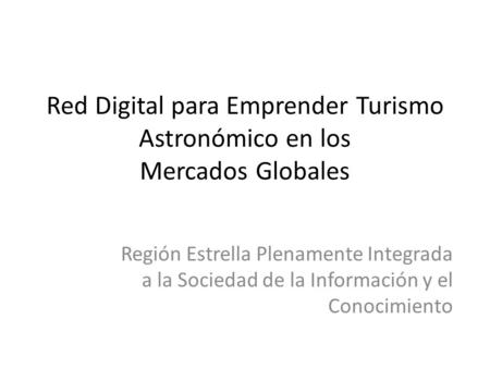 Red Digital para Emprender Turismo Astronómico en los Mercados Globales Región Estrella Plenamente Integrada a la Sociedad de la Información y el Conocimiento.