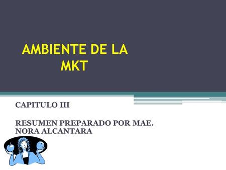 AMBIENTE DE LA MKT CAPITULO III RESUMEN PREPARADO POR MAE. NORA ALCANTARA.