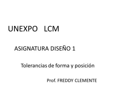 UNEXPO LCM ASIGNATURA DISEÑO 1 Tolerancias de forma y posición
