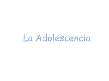 La Adolescencia. 1- LA ADOLESCENCIA La adolescencia se trata de un periodo de cambios físicos, sexuales, psicológicos, cognitivos y emocionales, así como.
