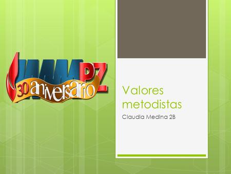Valores metodistas Claudia Medina 2B. ¿Qué son los valores metodistas? Imparten  Las instituciones educativas metodistas imparten un enfoque característico.