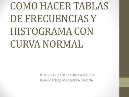 COMO HACER TABLAS DE FRECUENCIAS Y HISTOGRAMA CON CURVA NORMAL