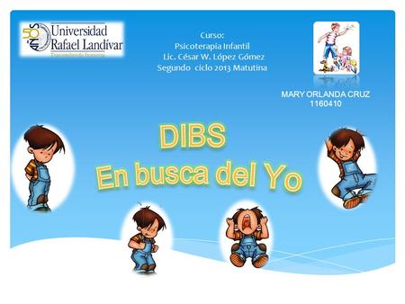 Curso: Psicoterapia Infantil Lic. César W. López Gómez Segundo ciclo 2013 Matutina MARY ORLANDA CRUZ 1160410.