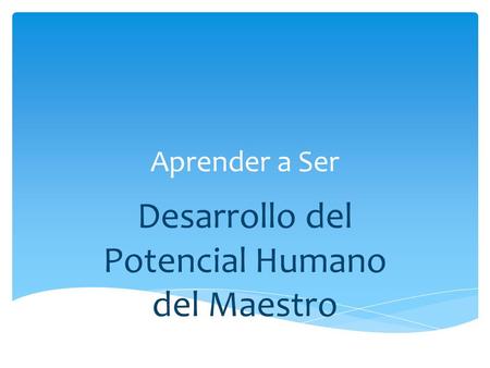 Aprender a Ser Desarrollo del Potencial Humano del Maestro.