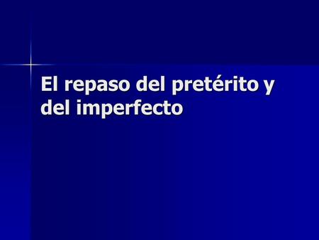 El repaso del pretérito y del imperfecto. El Pretérito Fill in the blanks with the correct conjugations of the verbs. Fill in the blanks with the correct.