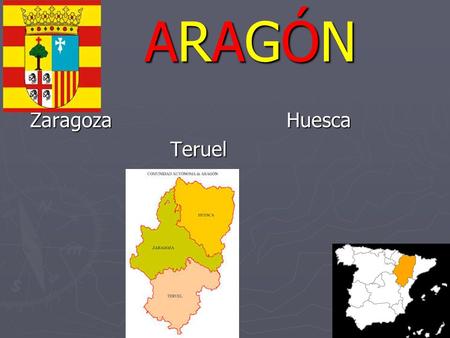 ARAGÓN Zaragoza				 Huesca Teruel.