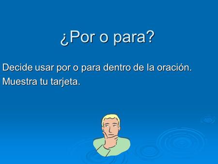 ¿Por o para? Decide usar por o para dentro de la oración. Muestra tu tarjeta.