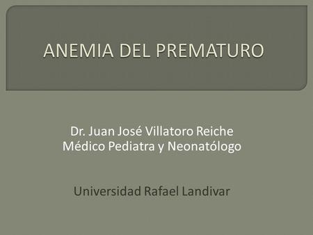 Dr. Juan José Villatoro Reiche Médico Pediatra y Neonatólogo Universidad Rafael Landivar.