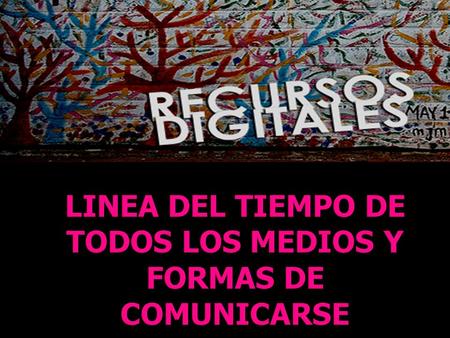 RECURSOS DIGITALES LINEA DEL TIEMPO DE TODOS LOS MEDIOS Y FORMAS DE COMUNICARSE  Gema Gabriela Moyeda.