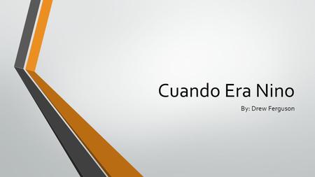 Cuando Era Nino By: Drew Ferguson. Yo soy un estudiante en español dos en la escuela de Hendersonville. Mi profesora es Señora Jaskot. Yo saco buenas.
