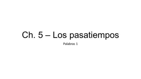 Ch. 5 – Los pasatiempos Palabras 1. El ajedrez El tablero.