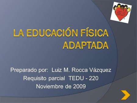 Preparado por: Luiz M. Rocca Vázquez Requisito parcial TEDU - 220 Noviembre de 2009.