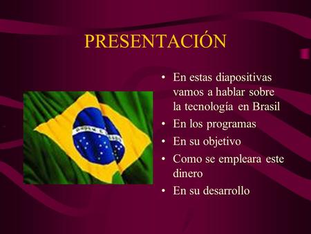 PRESENTACIÓN En estas diapositivas vamos a hablar sobre la tecnología en Brasil En los programas En su objetivo Como se empleara este dinero En su desarrollo.