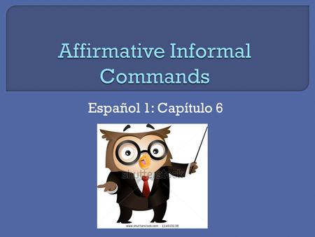 Español 1: Capítulo 6. We learned a few commands with these:  ¡Bésame! (“Kiss me!”)  ¡Abrázame! (“Hug me!”)