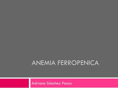 Anemia Ferropenica Adriana Sánchez Pazos.