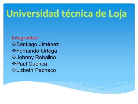 Integrantes:  Santiago Jiménez  Fernando Ortega  Johnny Robalino  Paul Cuenca  Lizbeth Pacheco.