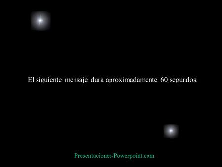 El siguiente mensaje dura aproximadamente 60 segundos. Presentaciones-Powerpoint.com.