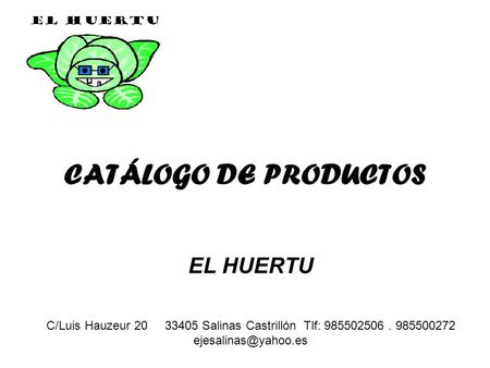 CATÁLOGO DE PRODUCTOS EL HUERTU C/Luis Hauzeur 20 33405 Salinas Castrillón Tlf: 985502506. 985500272