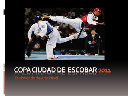 Taekwondo de Alto Nivel Copa ciudad de Escobar 2011 Esta es la segunda edición de la Copa Ciudad de Escobar. Esta Organizada por la Asociación de Taekwondo.