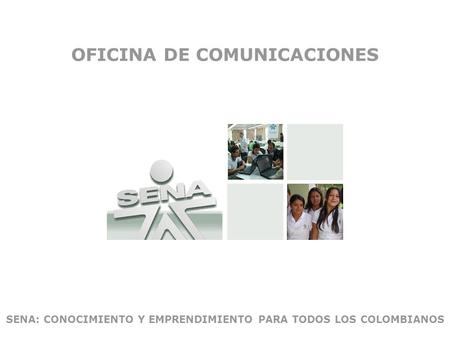 OFICINA DE COMUNICACIONES SENA: CONOCIMIENTO Y EMPRENDIMIENTO PARA TODOS LOS COLOMBIANOS.