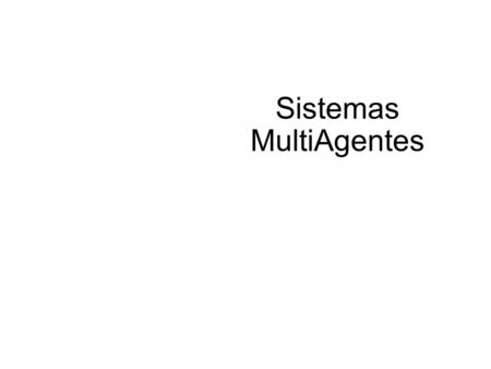 Sistemas MultiAgentes. Definiciones Un agente percibe de su entorno a través de sensores y actúa en su entorno mediante efectores. Propiedades: Autónomo.