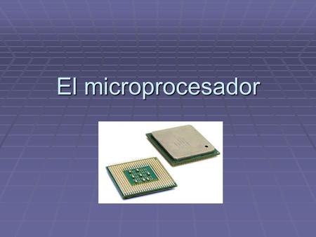 El microprocesador.