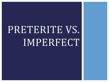 Preterite vs. Imperfect