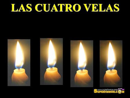 LAS CUATRO VELAS LAS CUATRO VELAS SE QUEMABAN LENTAMENTE.