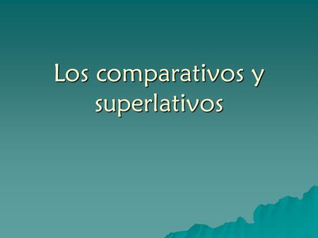 Los comparativos y superlativos