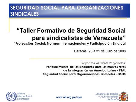 Oficina Internacional del Trabajo Ministerio de Trabajo y Asuntos Sociales de España www.oit.org.pe/ssos “Taller Formativo de Seguridad Social para sindicalistas.