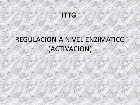REGULACION A NIVEL ENZIMATICO (ACTIVACION)
