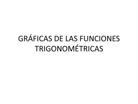 GRÁFICAS DE LAS FUNCIONES TRIGONOMÉTRICAS