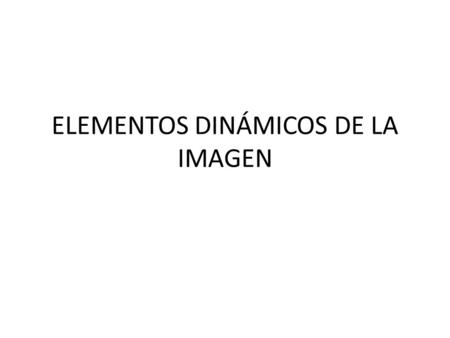 ELEMENTOS DINÁMICOS DE LA IMAGEN