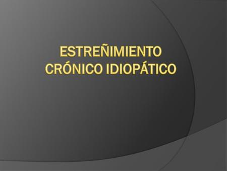 ESTREÑIMIENTO CRÓNICO IDIOPÁTICO