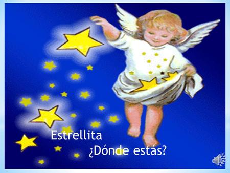 Estrellita ¿Dónde estás? Estrellita ¿Dónde estás? Me pregunto quién serás Estrellita ¿Dónde estás? Me pregunto quién serás En el cielo o en el mar Un.