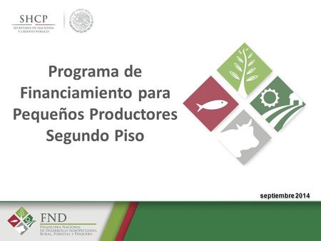 Septiembre 2014 Programa de Financiamiento para Pequeños Productores Segundo Piso.