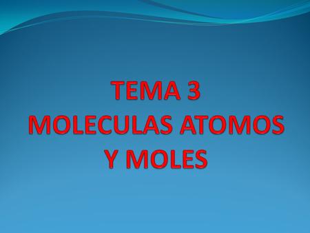 TEMA 3 MOLECULAS ATOMOS Y MOLES